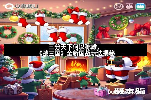 三分天下何以称雄，《战三国》全新国战玩法揭秘